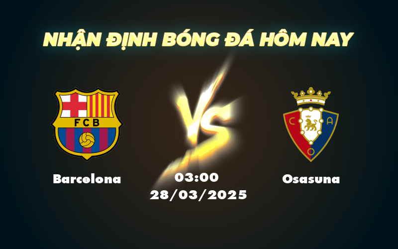 Nhận định soi kèo trận Barcelona vs Osasuna 03:00 ngày 28/03 - La Liga 1 barcelona osasuna 28 03 la liga