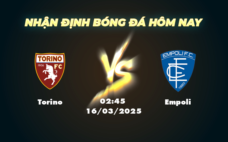Nhận định soi kèo Torino vs Empoli Cuộc chiến không khoan nhượng tại Serie A 1 torino empoli 16 03 seria a