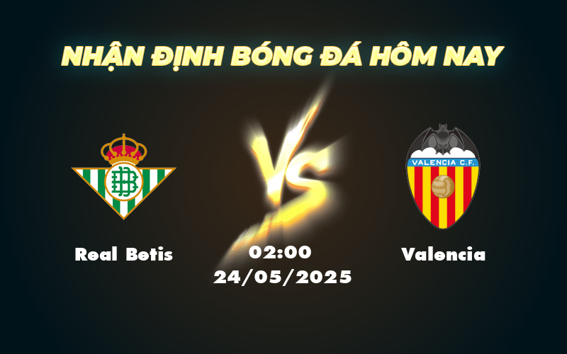 Nhận định và soi kèo Real Betis vs Valencia Căng thẳng cuộc chiến tại La Liga 1 real betis valencia 24 05 la liga