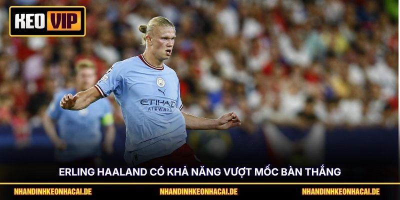 Haaland Ghi Bao Nhiêu Bàn? Thống Kê Số Liệu Chuẩn Mới Nhất 4 Erling Haaland có khả năng vượt mốc bàn thắng