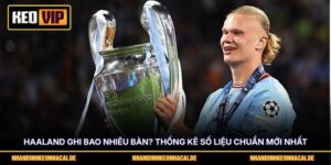Haaland Ghi Bao Nhiêu Bàn? Thống Kê Số Liệu Chuẩn Mới Nhất