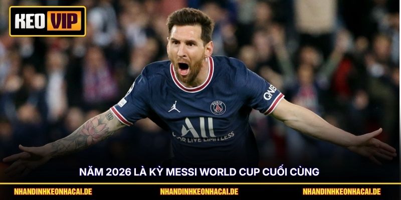 Messi World Cup Cuối Cùng - Khát Vọng Bảo Vệ “Ngai Vàng” 2 Năm 2026 là kỳ Messi World Cup cuối cùng