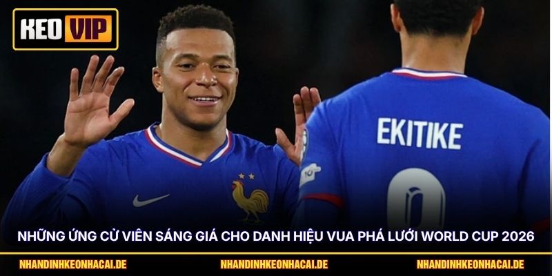 Mbappe Vua Phá Lưới World Cup 2026 - Nhận Định Cơ Hội 4 Những ứng cử viên sáng giá cho danh hiệu vua phá lưới World Cup 2026