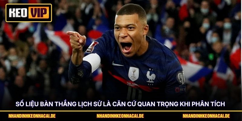 Số liệu bàn thắng lịch sử là căn cứ quan trọng khi phân tích