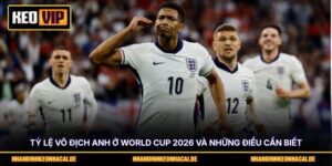 Tỷ Lệ Vô Địch Anh Ở World Cup 2026 Và Những Điều Cần Biết