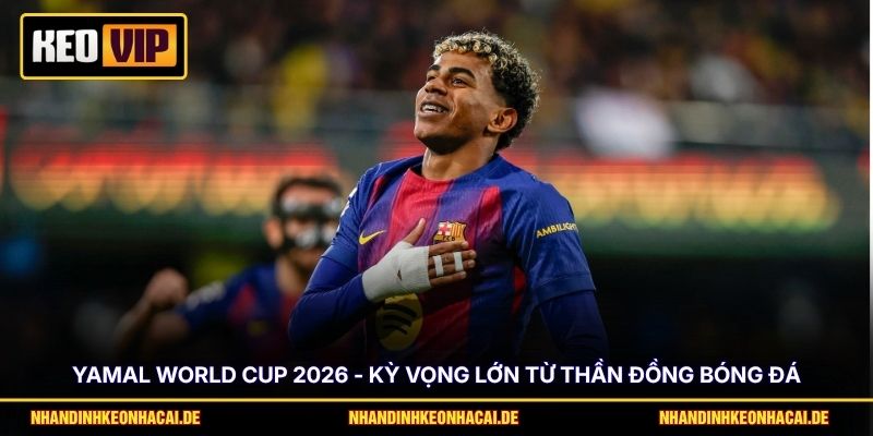 Yamal World Cup 2026 - Kỳ Vọng Lớn Từ Thần Đồng Bóng Đá 1 Yamal World Cup 2026 - Kỳ Vọng Lớn Từ Thần Đồng Bóng Đá
